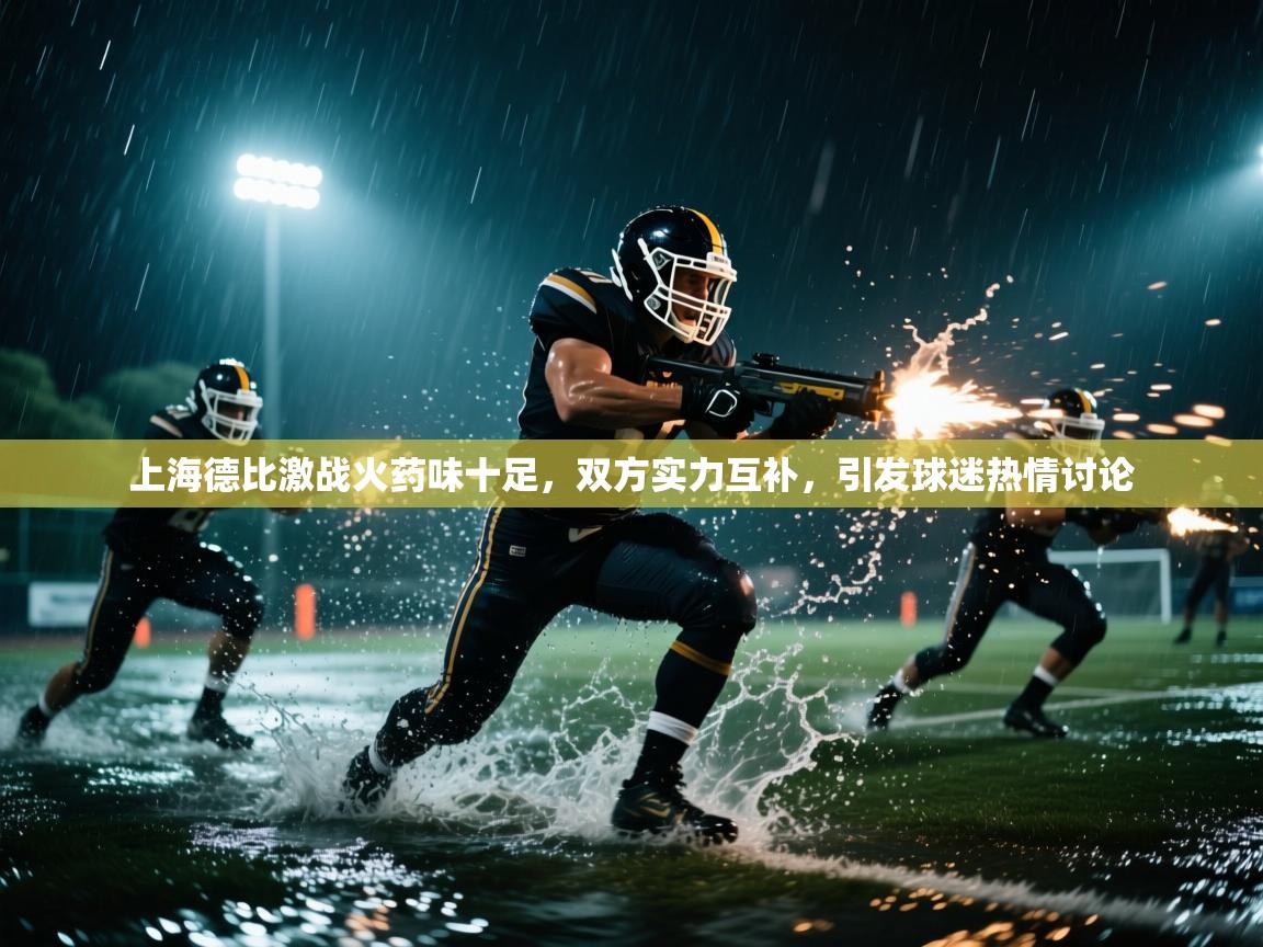 上海德比激战火药味十足，双方实力互补，引发球迷热情讨论  第1张